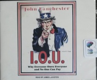 I.O.U. - Why Everyone Owes Everyone and No On Can Pay written by John Lanchester performed by James Langton on CD (Unabridged)